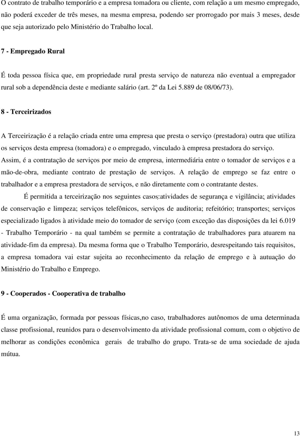 7 - Empregado Rural É toda pessoa física que, em propriedade rural presta serviço de natureza não eventual a empregador rural sob a dependência deste e mediante salário (art. 2º da Lei 5.