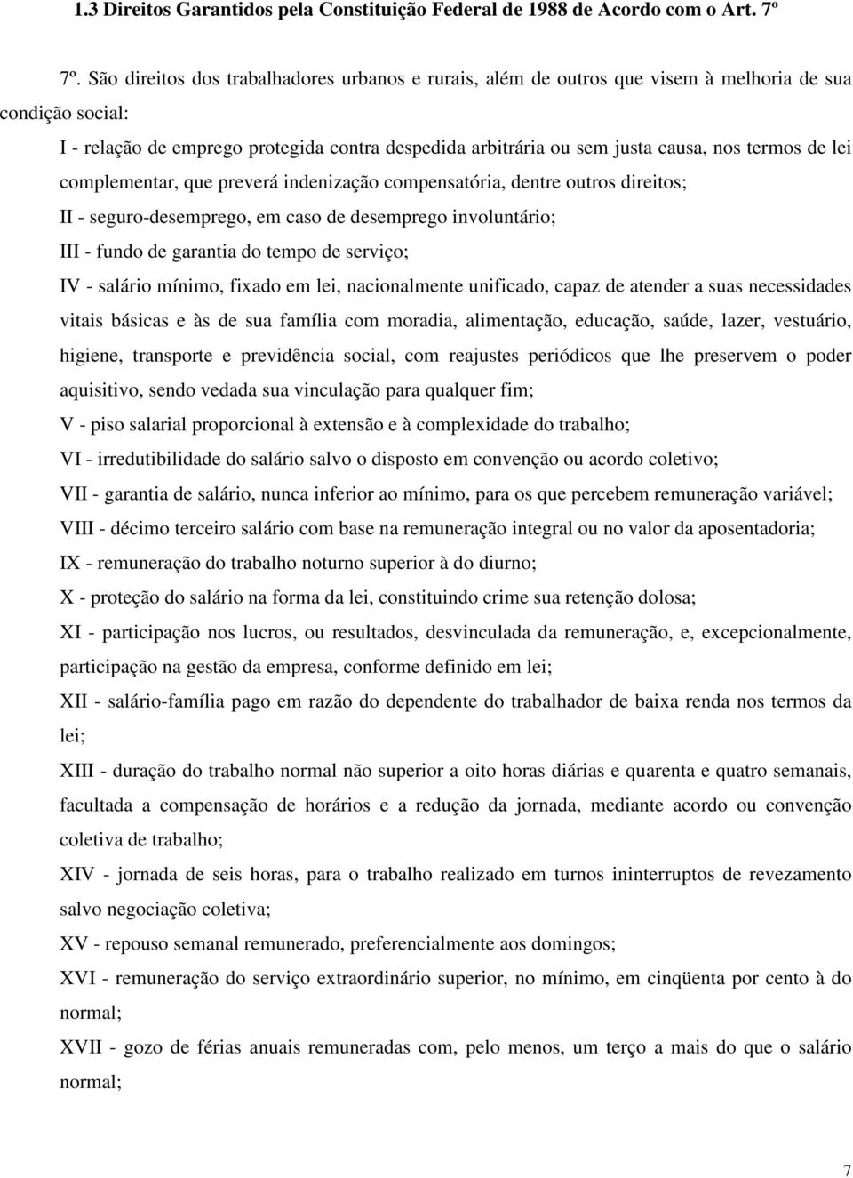 termos de lei complementar, que preverá indenização compensatória, dentre outros direitos; II - seguro-desemprego, em caso de desemprego involuntário; III - fundo de garantia do tempo de serviço; IV