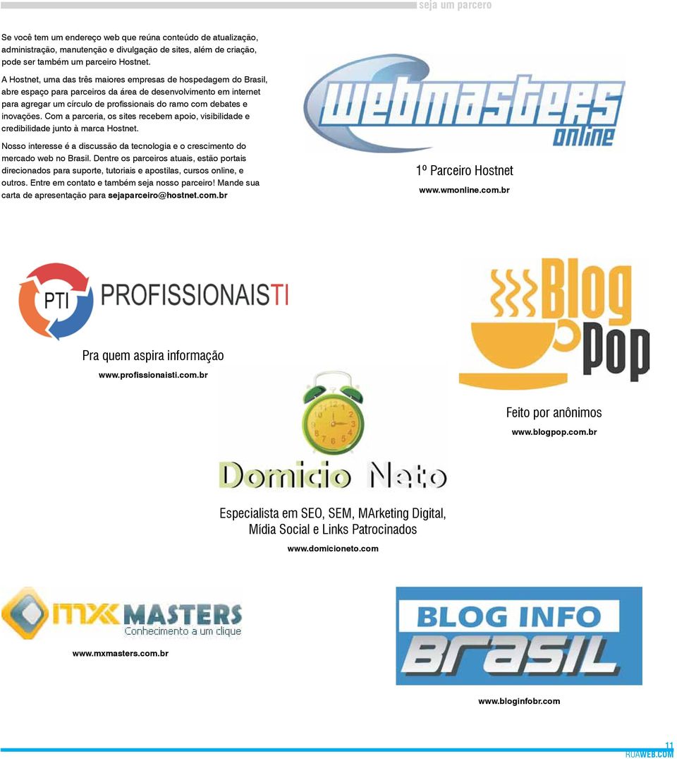 inovações. Com a parceria, os sites recebem apoio, visibilidade e credibilidade junto à marca Hostnet. Nosso interesse é a discussão da tecnologia e o crescimento do mercado web no Brasil.