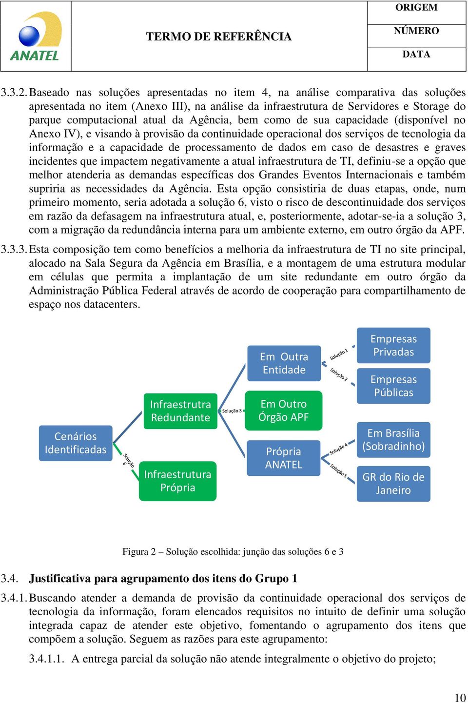 Agência, bem como de sua capacidade (disponível no Anexo IV), e visando à provisão da continuidade operacional dos serviços de tecnologia da informação e a capacidade de processamento de dados em