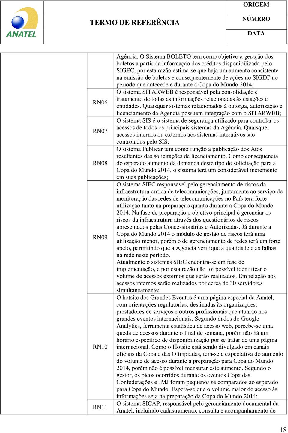 e consequentemente de ações no SIGEC no período que antecede e durante a Copa do Mundo 2014; O sistema SITARWEB é responsável pela consolidação e tratamento de todas as informações relacionadas às