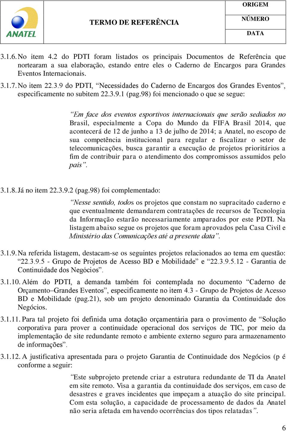 98) foi mencionado o que se segue: Em face dos eventos esportivos internacionais que serão sediados no Brasil, especialmente a Copa do Mundo da FIFA Brasil 2014, que acontecerá de 12 de junho a 13 de