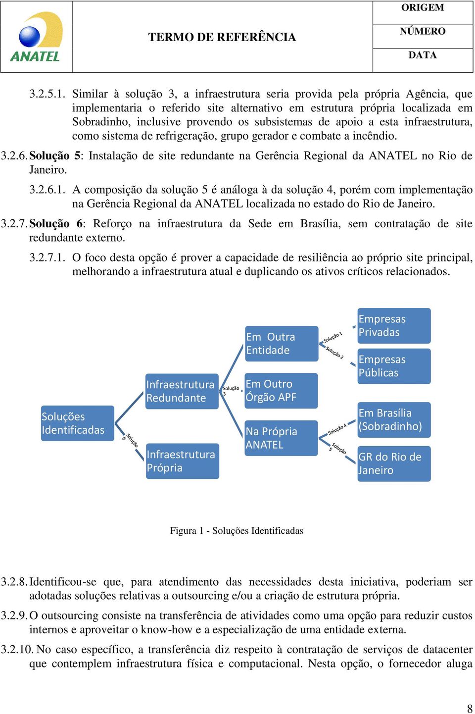 subsistemas de apoio a esta infraestrutura, como sistema de refrigeração, grupo gerador e combate a incêndio. 3.2.6.