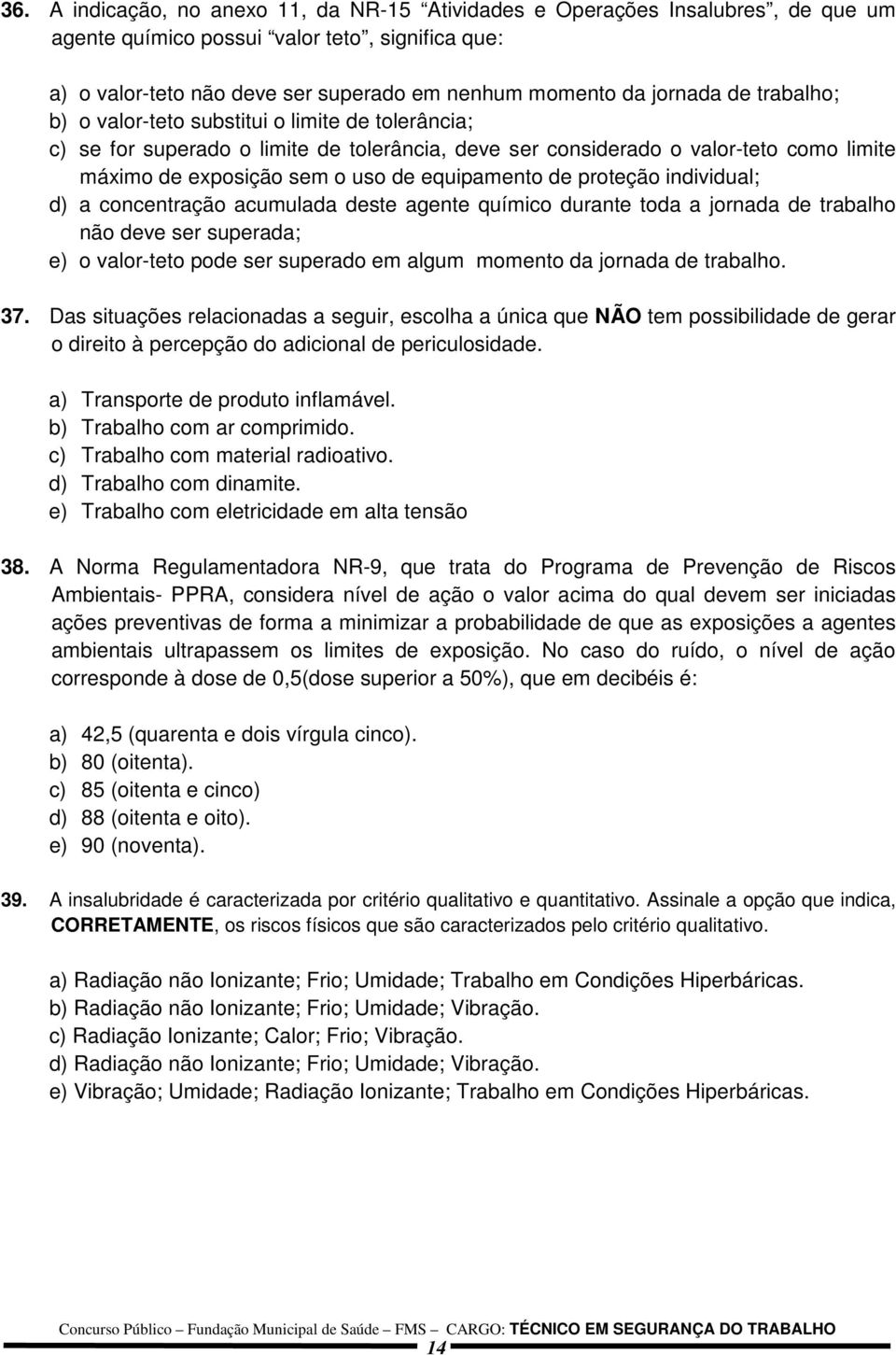 proteção individual; d) a concentração acumulada deste agente químico durante toda a jornada de trabalho não deve ser superada; e) o valor-teto pode ser superado em algum momento da jornada de