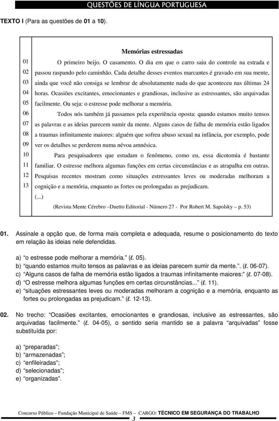 Cada detalhe desses eventos marcantes é gravado em sua mente, ainda que você não consiga se lembrar de absolutamente nada do que aconteceu nas últimas 24 horas.