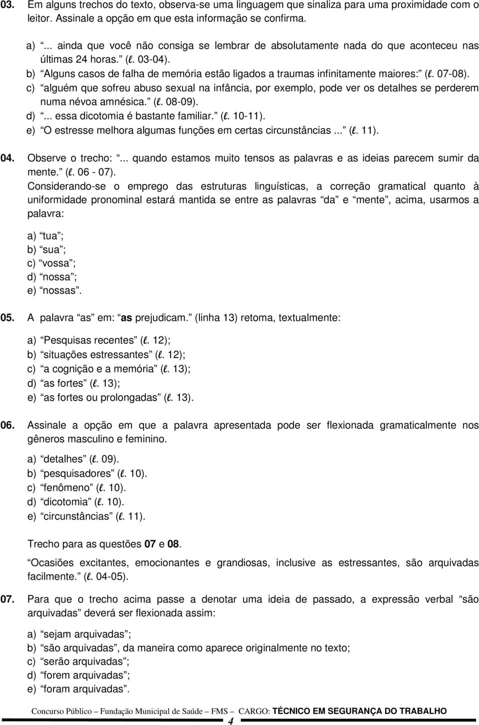 07-08). c) alguém que sofreu abuso sexual na infância, por exemplo, pode ver os detalhes se perderem numa névoa amnésica. (l. 08-09). d)... essa dicotomia é bastante familiar. (l. 10-11).