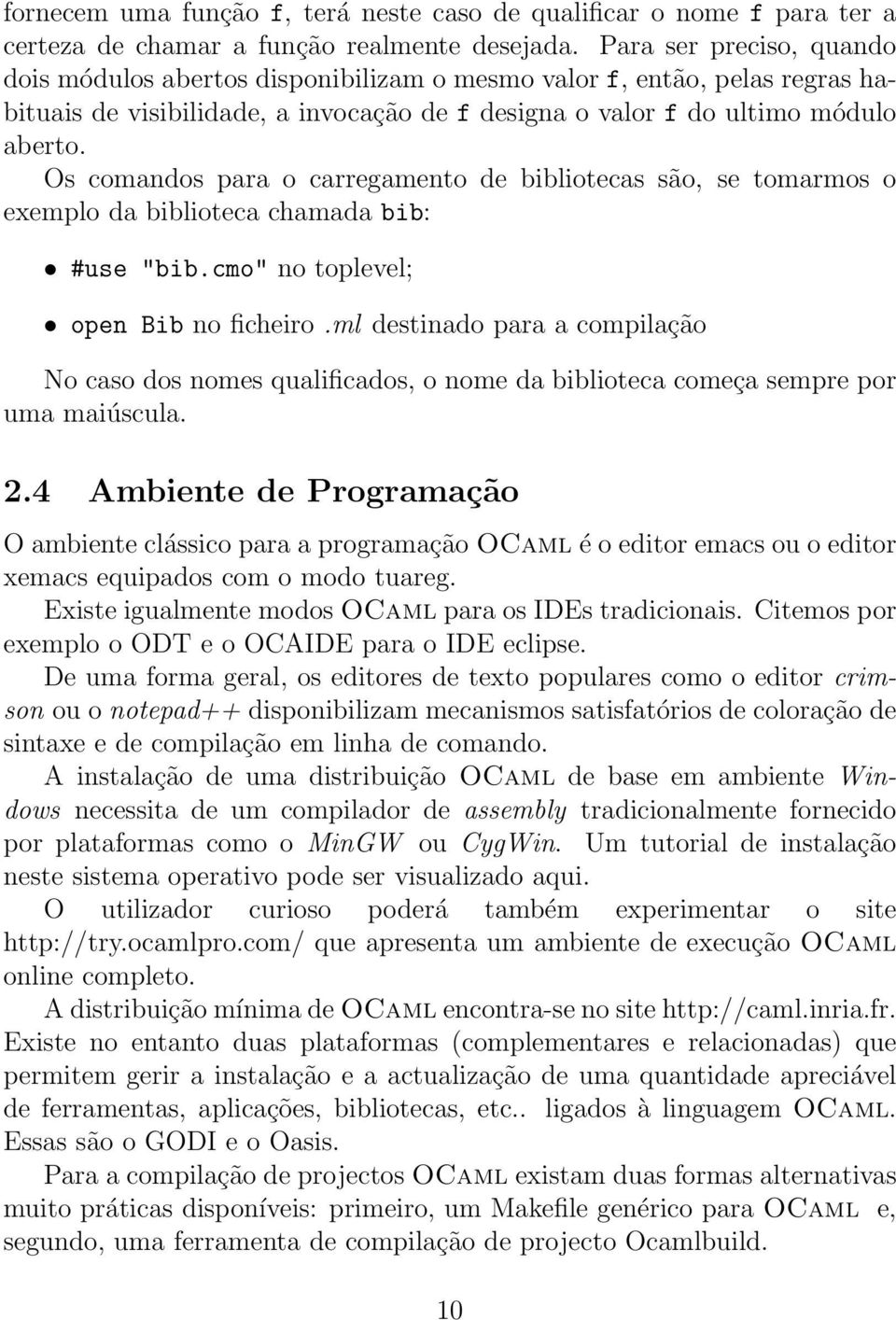 Os comandos para o carregamento de bibliotecas são, se tomarmos o exemplo da biblioteca chamada bib: #use "bib.cmo" no toplevel; open Bib no ficheiro.