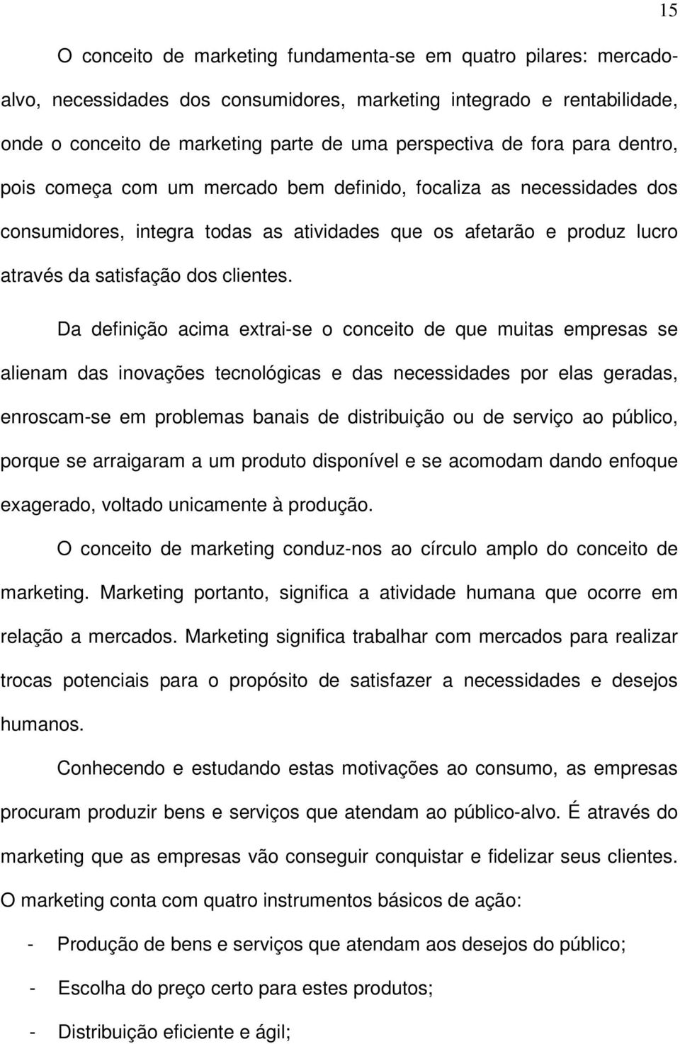 Da definição acima extrai-se o conceito de que muitas empresas se alienam das inovações tecnológicas e das necessidades por elas geradas, enroscam-se em problemas banais de distribuição ou de serviço