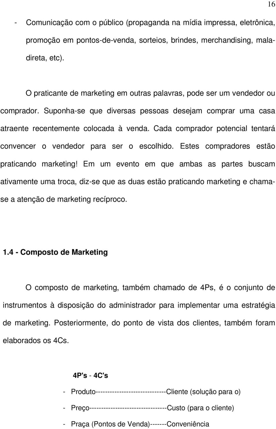 Cada comprador potencial tentará convencer o vendedor para ser o escolhido. Estes compradores estão praticando marketing!