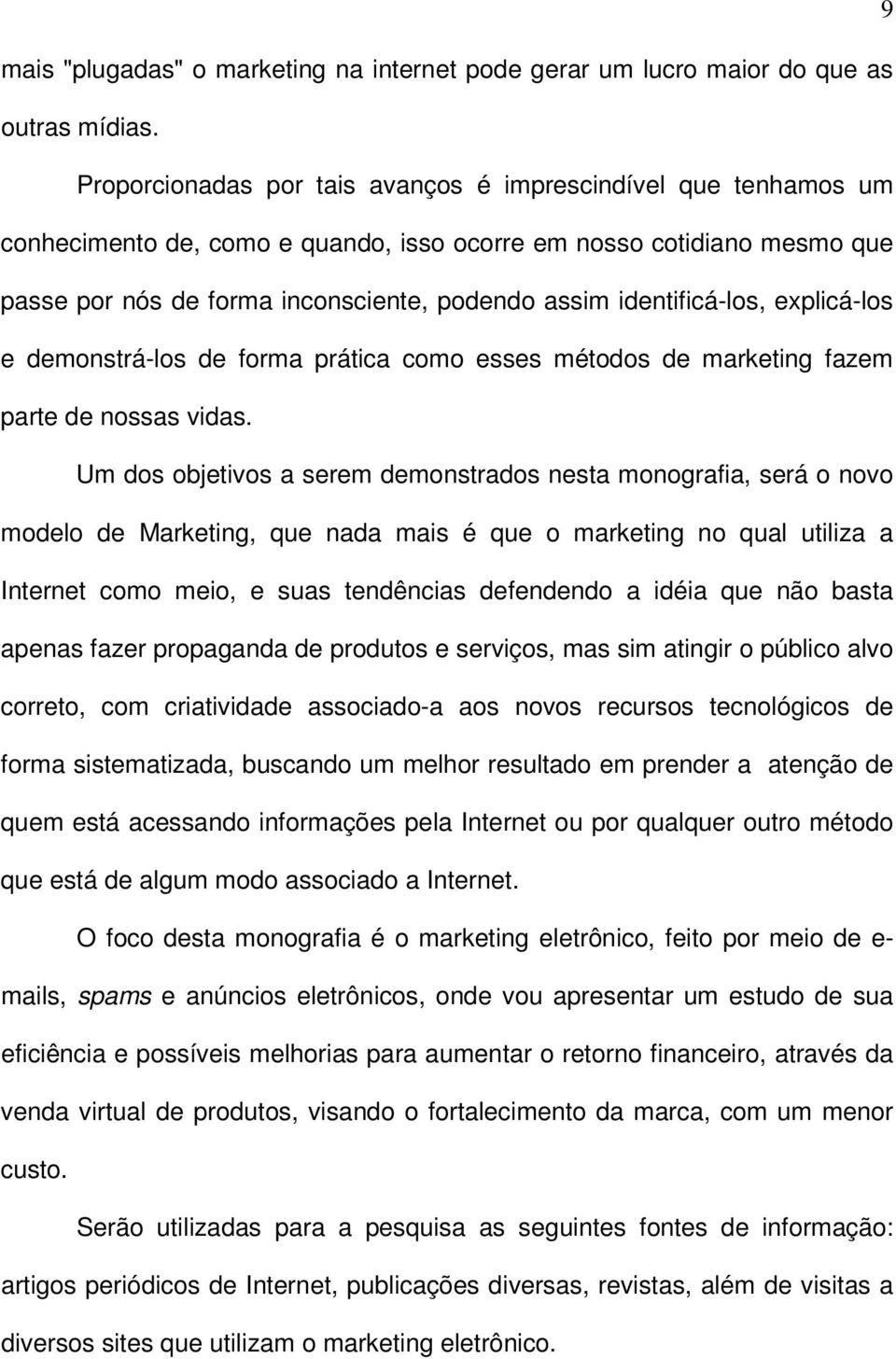 identificá-los, explicá-los e demonstrá-los de forma prática como esses métodos de marketing fazem parte de nossas vidas.