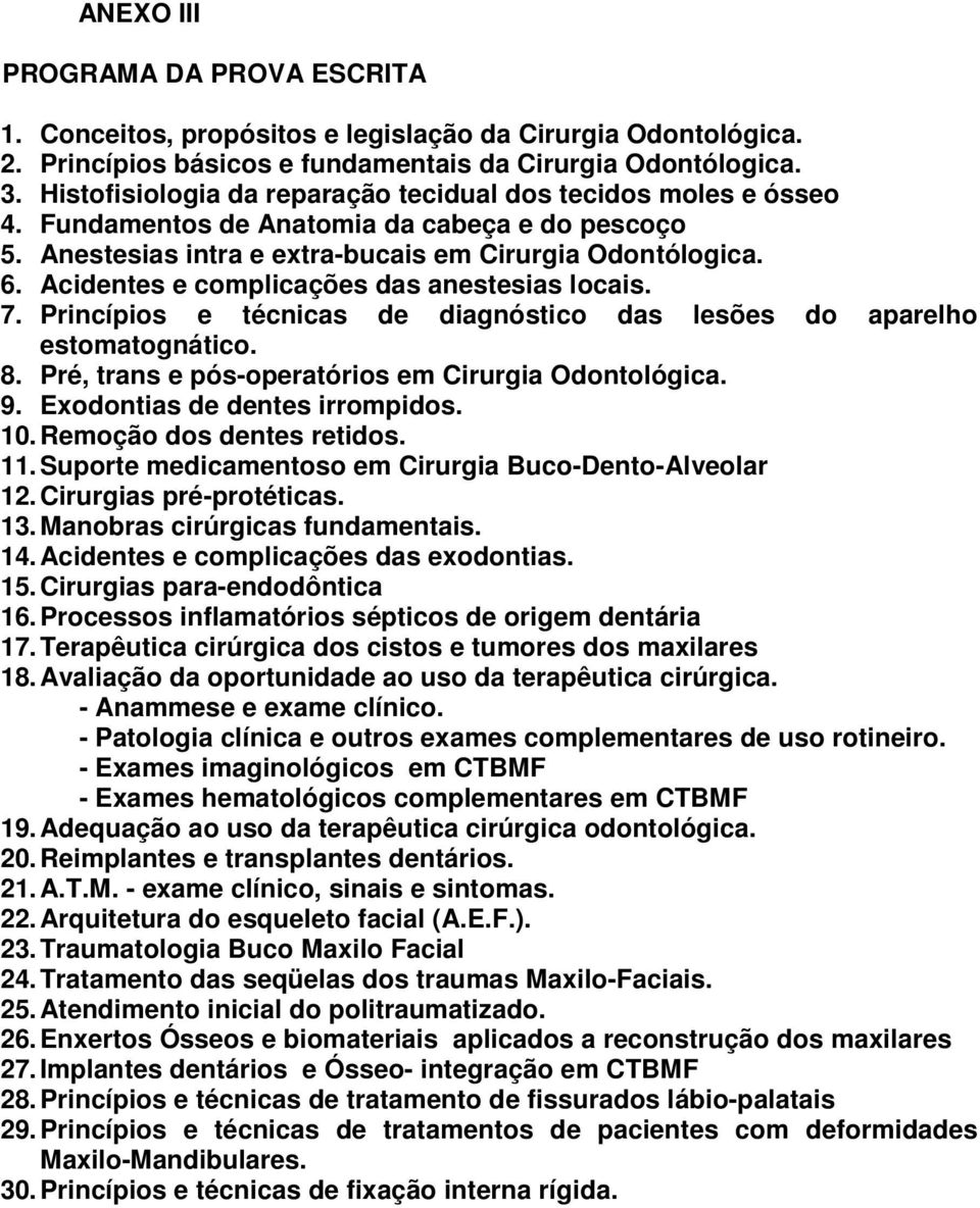 Acidentes e complicações das anestesias locais. 7. Princípios e técnicas de diagnóstico das lesões do aparelho estomatognático. 8. Pré, trans e pós-operatórios em Cirurgia Odontológica. 9.