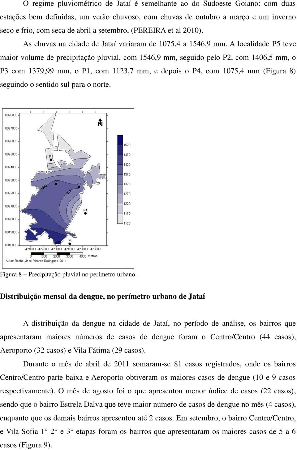 A localidade P5 teve maior volume de precipitação pluvial, com 1546,9 mm, seguido pelo P2, com 1406,5 mm, o P3 com 1379,99 mm, o P1, com 1123,7 mm, e depois o P4, com 1075,4 mm (Figura 8) seguindo o