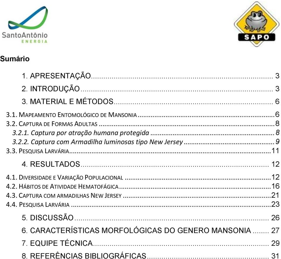 RESULTADOS... 12 4.1. DIVERSIDADE E VARIAÇÃO POPULACIONAL... 12 4.2. HÁBITOS DE ATIVIDADE HEMATOFÁGICA... 16 4.3. CAPTURA COM ARMADILHAS NEW JERSEY... 21 4.