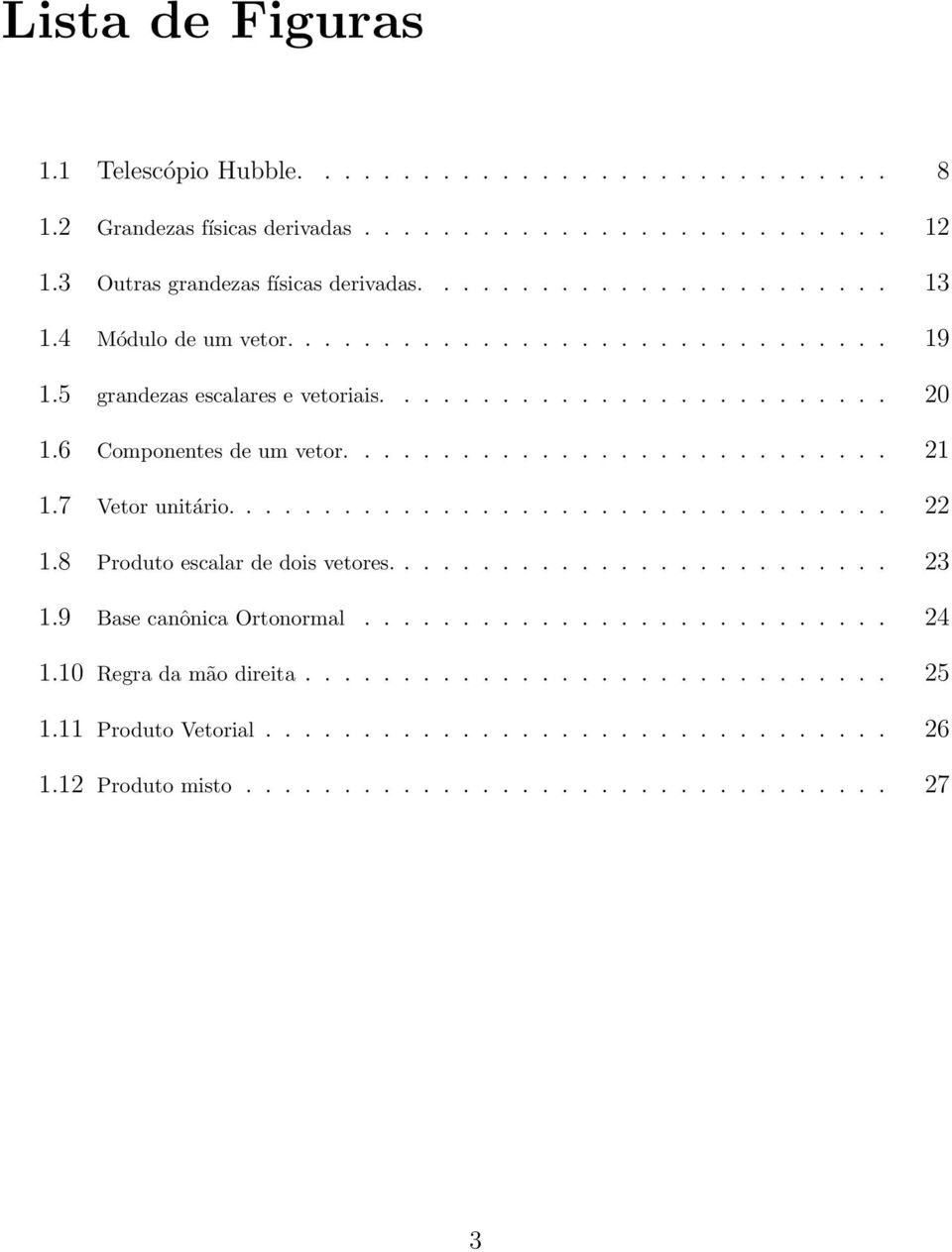 7 Vetor unitário.................................. 22 1.8 Produto escalar de dois vetores.......................... 23 1.9 Base canônica Ortonormal........................... 24 1.