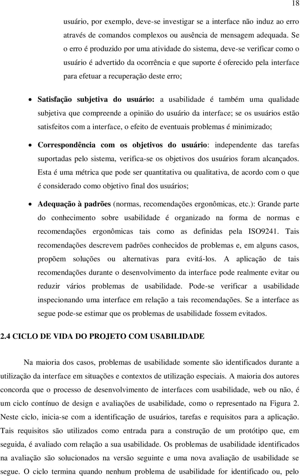 Satisfação subjetiva do usuário: a usabilidade é também uma qualidade subjetiva que compreende a opinião do usuário da interface; se os usuários estão satisfeitos com a interface, o efeito de