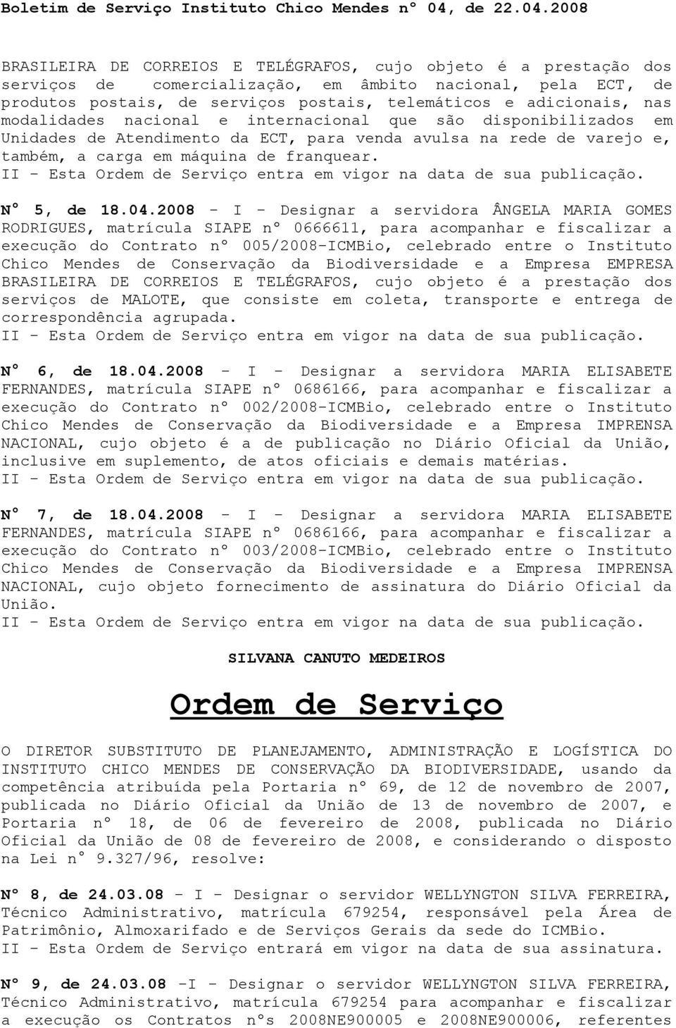 II - Esta Ordem de Serviço entra em vigor na data de sua publicação. N 5, de 18.04.