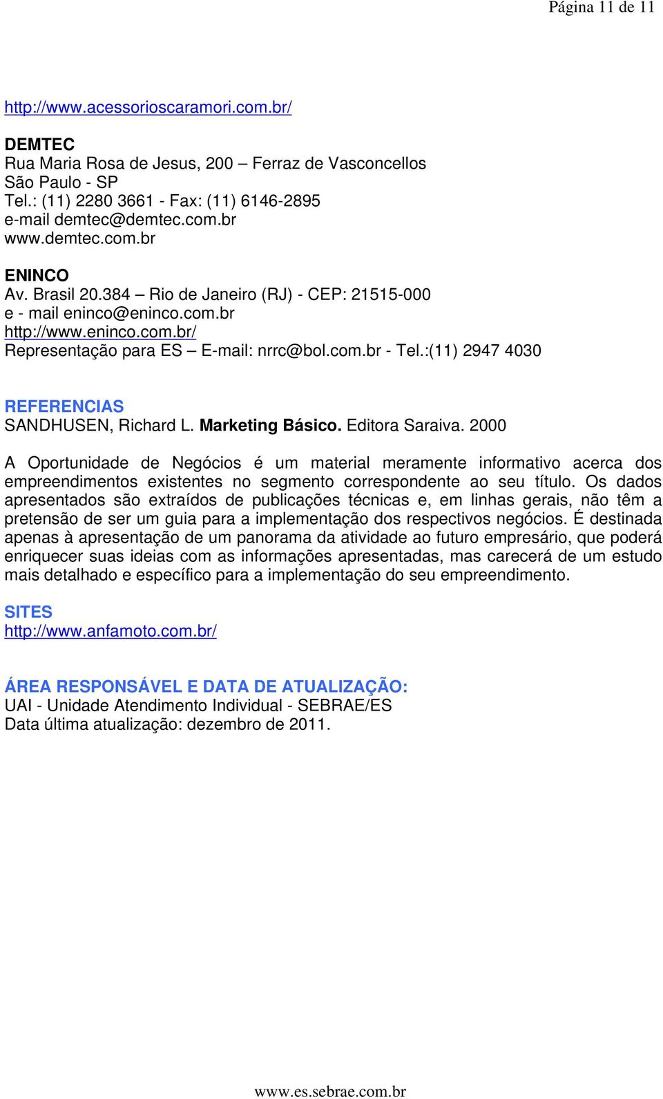 :(11) 2947 4030 REFERENCIAS SANDHUSEN, Richard L. Marketing Básico. Editora Saraiva.