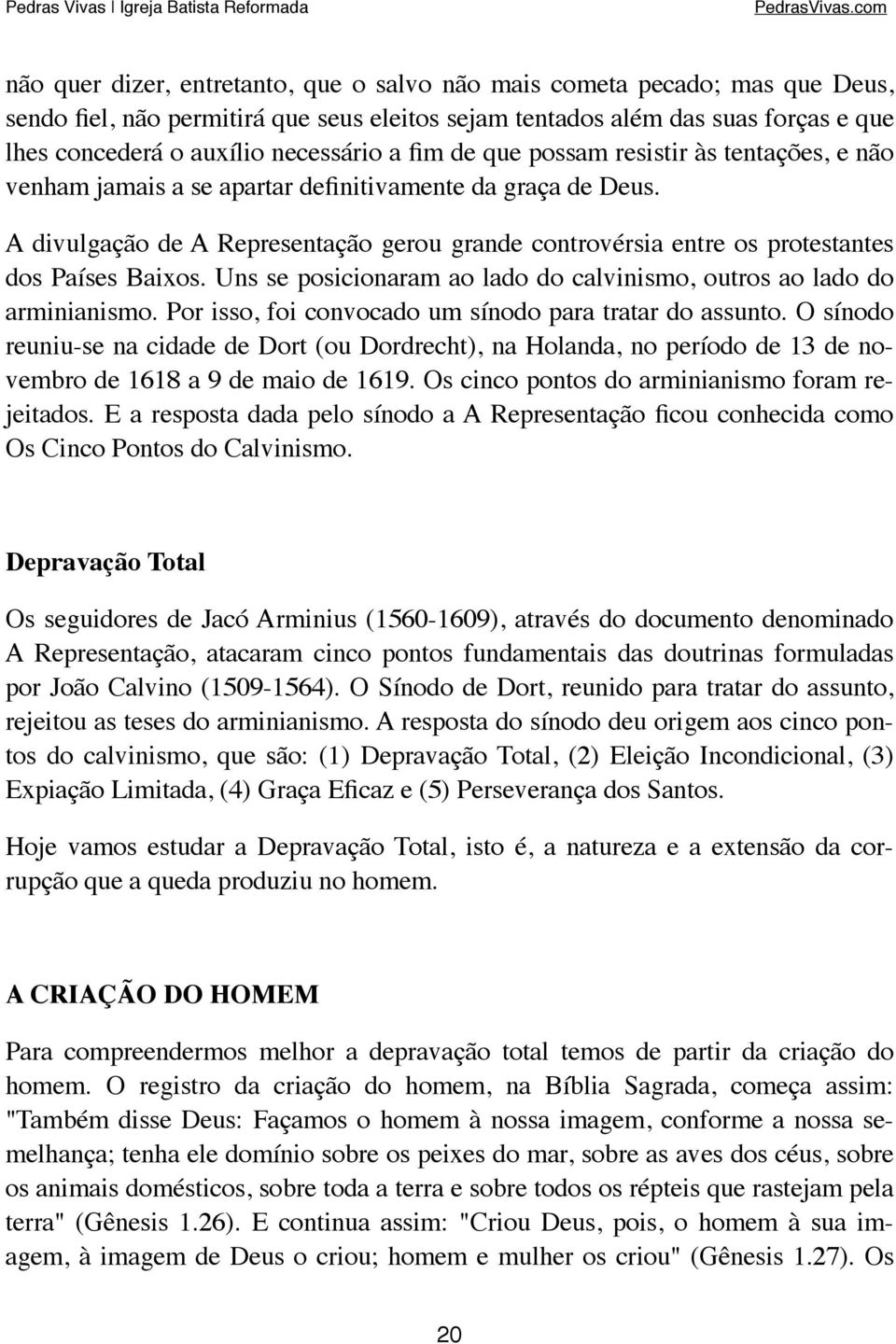 A divulgação de A Representação gerou grande controvérsia entre os protestantes dos Países Baixos. Uns se posicionaram ao lado do calvinismo, outros ao lado do arminianismo.