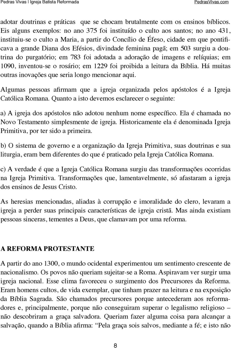 divindade feminina pagã; em 503 surgiu a doutrina do purgatório; em 783 foi adotada a adoração de imagens e relíquias; em 1090, inventou-se o rosário; em 1229 foi proibida a leitura da Bíblia.