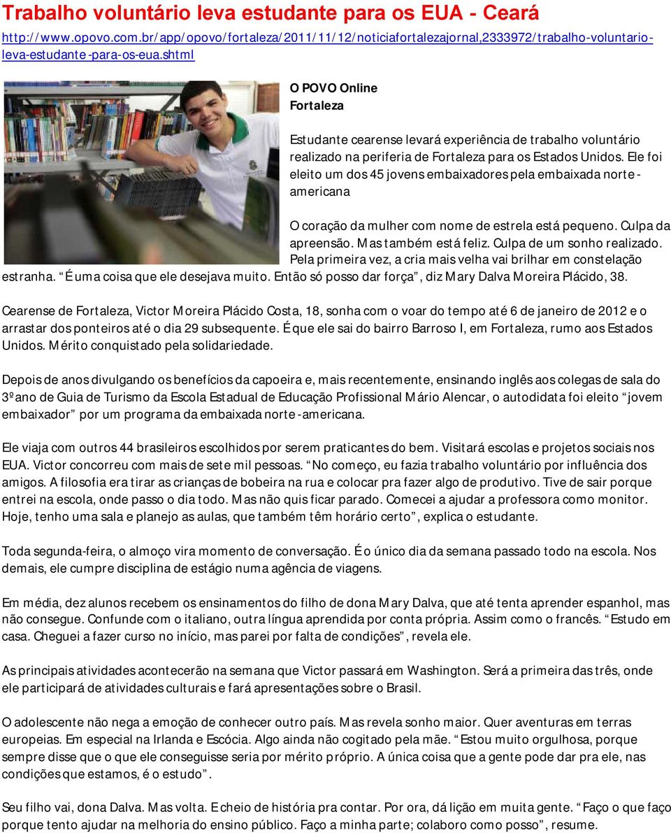 Ele foi eleito um dos 45 jovens embaixadores pela embaixada norte - americana O coração da mulher com nome de estrela está pequeno. Culpa da apreensão. Mas também está feliz.