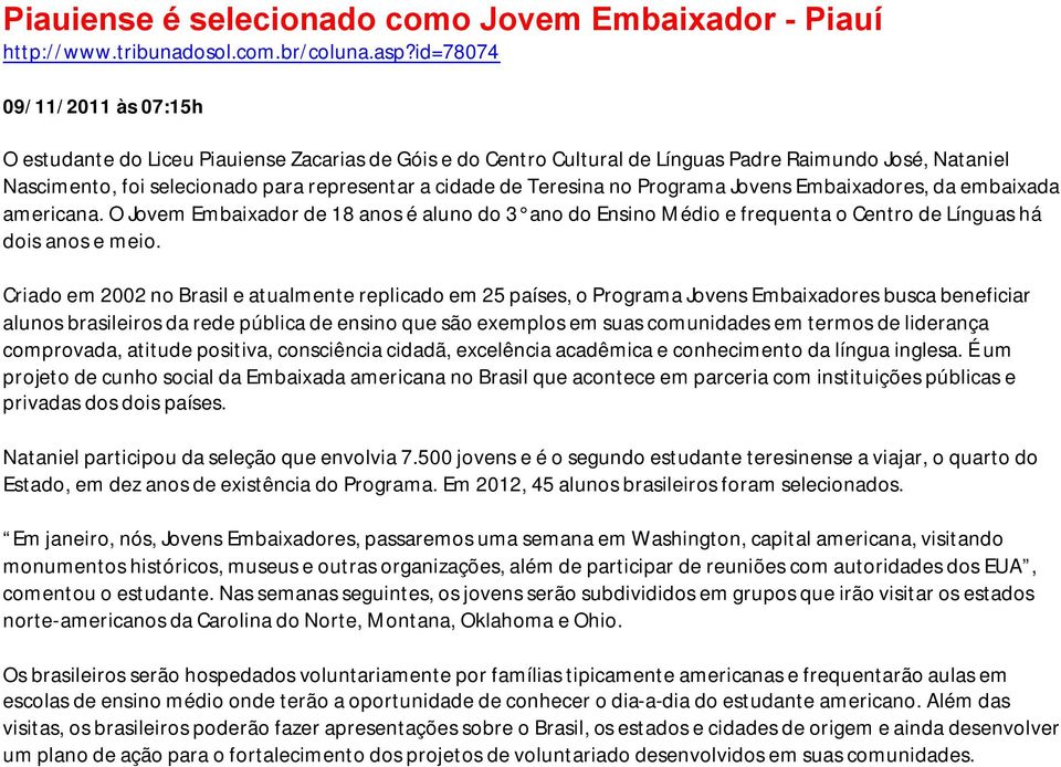 Teresina no Programa Jovens Embaixadores, da embaixada americana. O Jovem Embaixador de 18 anos é aluno do 3 ano do Ensino Médio e frequenta o Centro de Línguas há dois anos e meio.