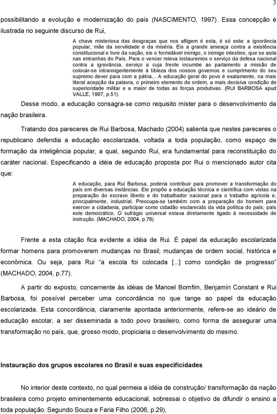 Eis a grande ameaça contra a existência constitucional e livre da nação, eis o formidável inimigo, o inimigo intestino, que se asila nas entranhas do País.