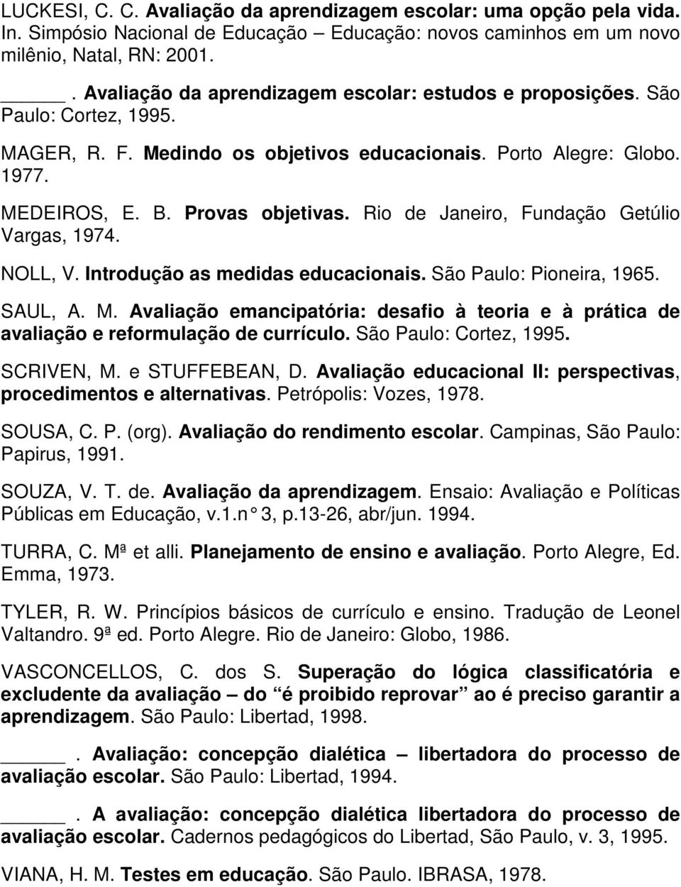 Rio de Janeiro, Fundação Getúlio Vargas, 1974. NOLL, V. Introdução as medidas educacionais. São Paulo: Pioneira, 1965. SAUL, A. M.