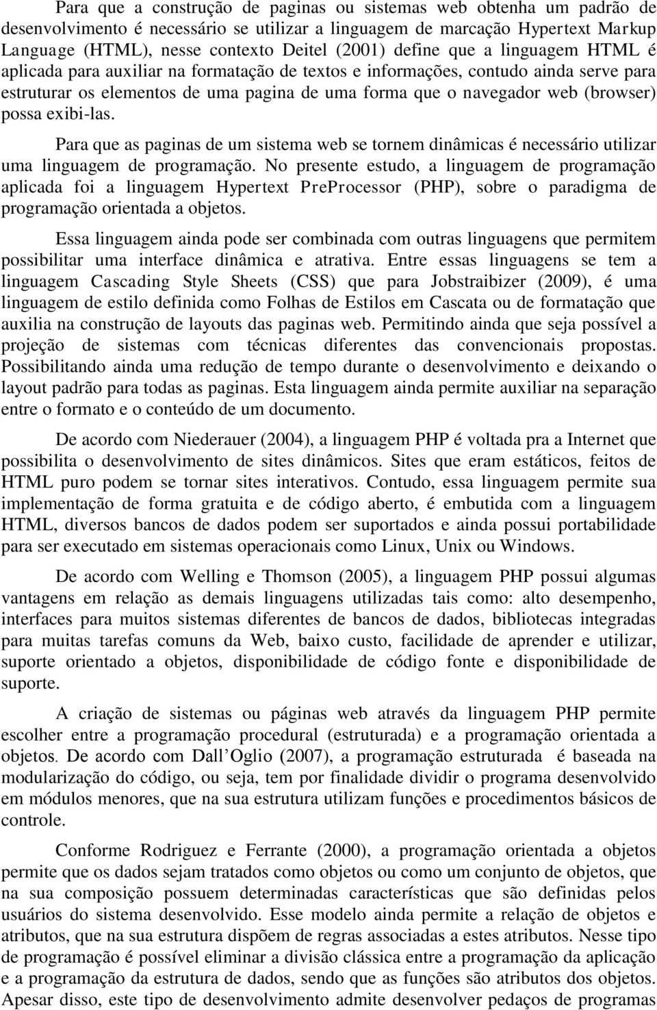 possa exibi-las. Para que as paginas de um sistema web se tornem dinâmicas é necessário utilizar uma linguagem de programação.