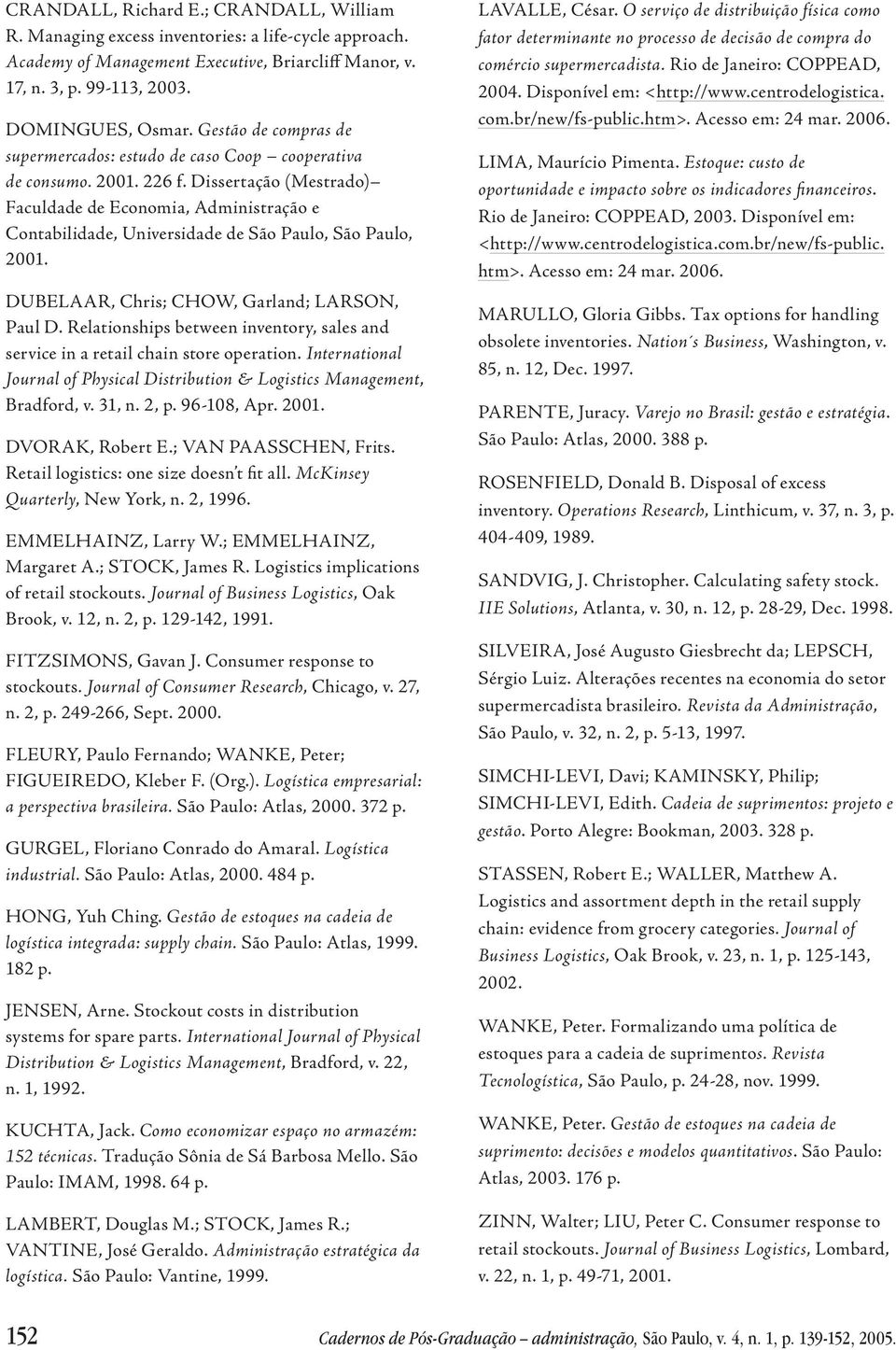 Dissertação (Mestrado) Faculdade de Economia, Administração e Contabilidade, Universidade de São Paulo, São Paulo, 2001. DUBELAAR, Chris; CHOW, Garland; LARSON, Paul D.