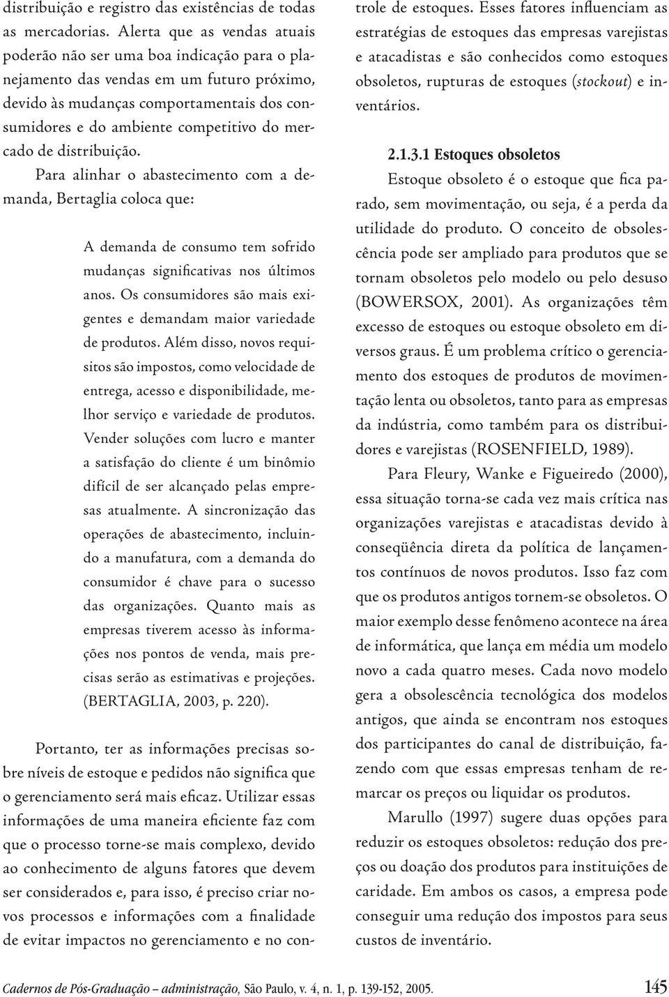 mercado de distribuição. Para alinhar o abastecimento com a demanda, Bertaglia coloca que: A demanda de consumo tem sofrido mudanças significativas nos últimos anos.