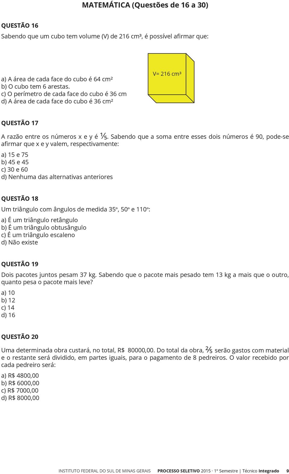 Sabendo que a soma entre esses dois números é 90, pode-se afirmar que x e y valem, respectivamente: a) 15 e 75 b) 45 e 45 c) 30 e 60 d) Nenhuma das alternativas anteriores QUESTÃO 18 Um triângulo com