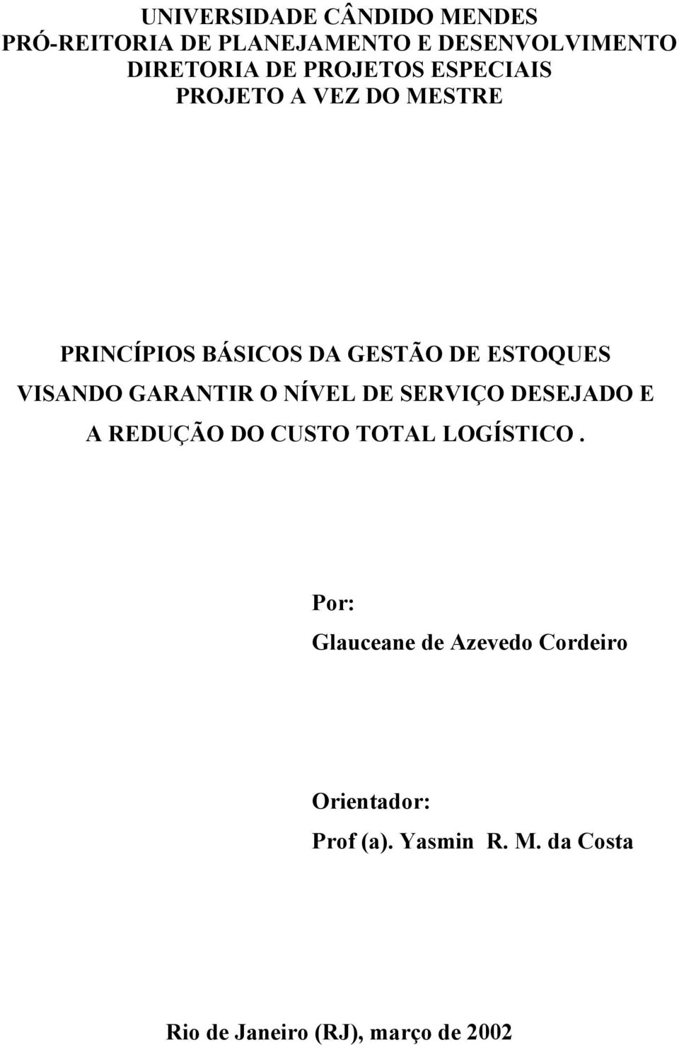 GARANTIR O NÍVEL DE SERVIÇO DESEJADO E A REDUÇÃO DO CUSTO TOTAL LOGÍSTICO.