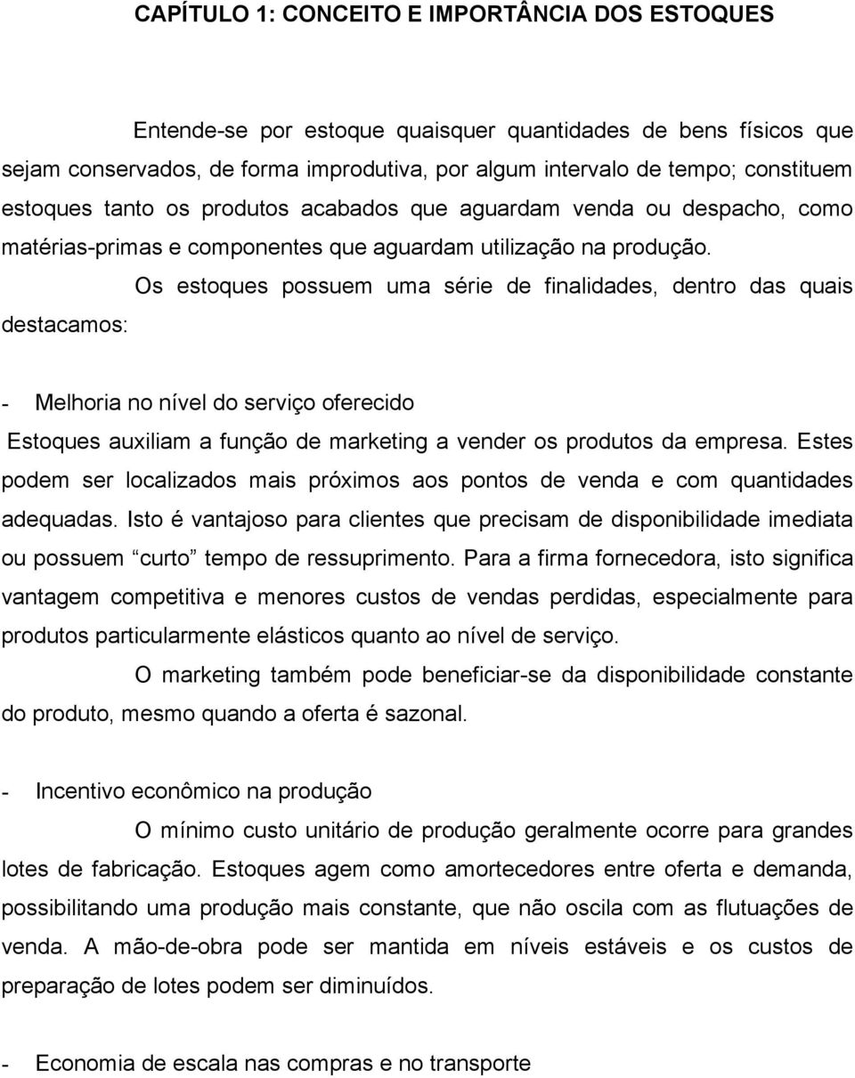 Os estoques possuem uma série de finalidades, dentro das quais destacamos: - Melhoria no nível do serviço oferecido Estoques auxiliam a função de marketing a vender os produtos da empresa.