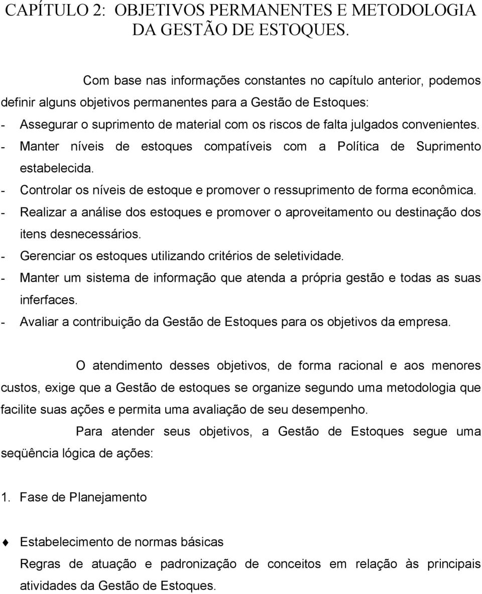 convenientes. - Manter níveis de estoques compatíveis com a Política de Suprimento estabelecida. - Controlar os níveis de estoque e promover o ressuprimento de forma econômica.