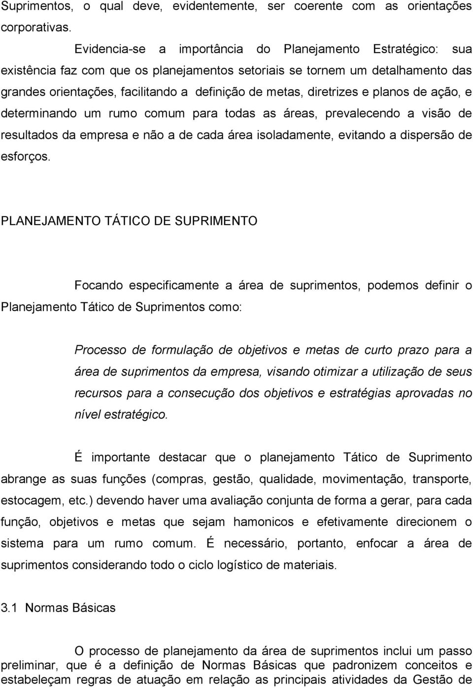 diretrizes e planos de ação, e determinando um rumo comum para todas as áreas, prevalecendo a visão de resultados da empresa e não a de cada área isoladamente, evitando a dispersão de esforços.