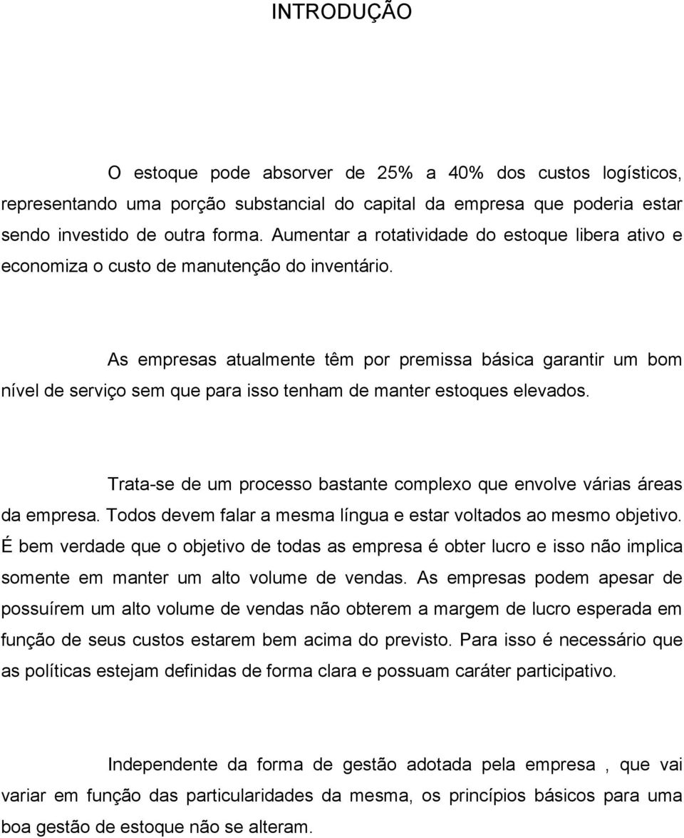 As empresas atualmente têm por premissa básica garantir um bom nível de serviço sem que para isso tenham de manter estoques elevados.