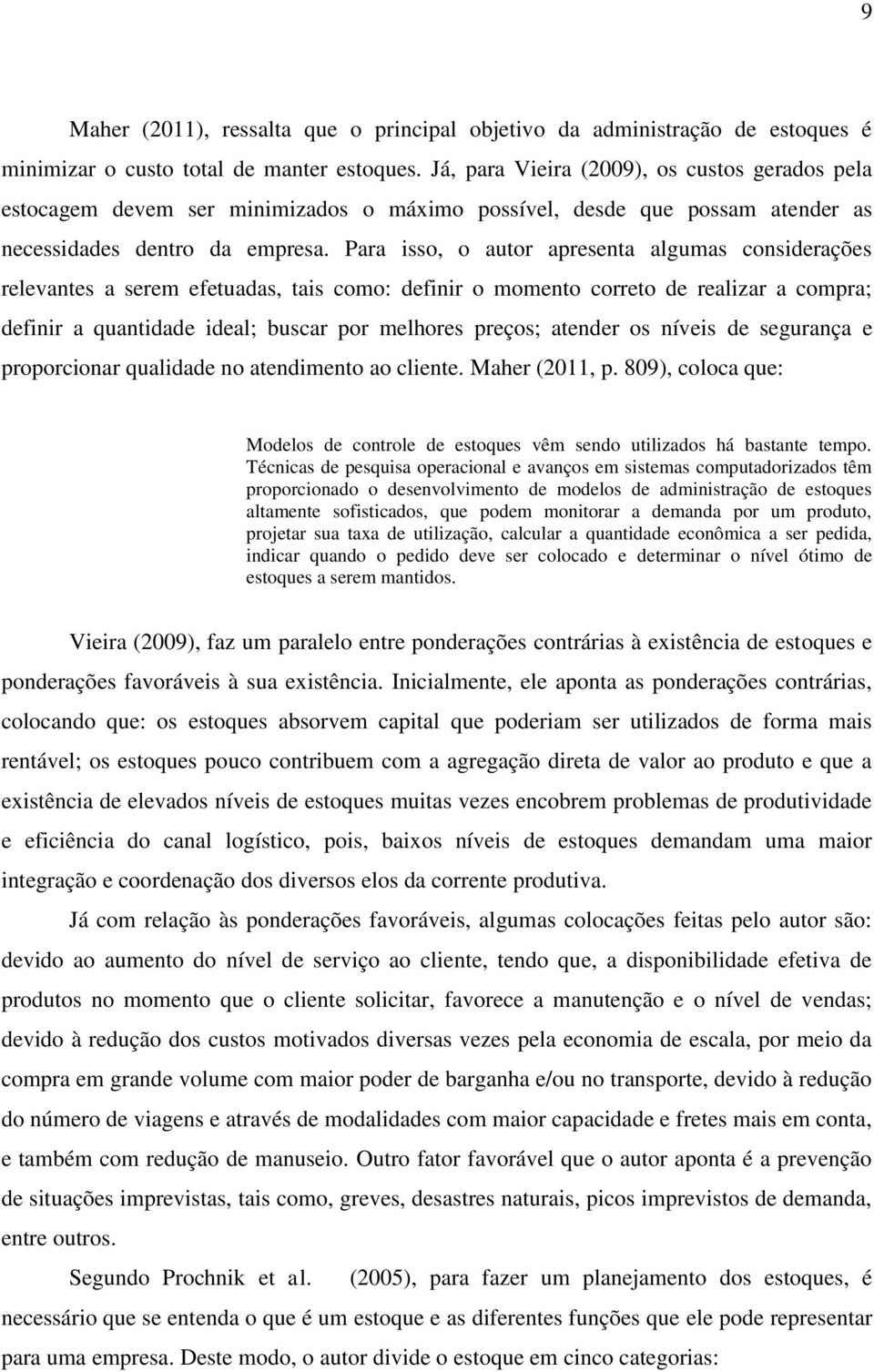 Para isso, o autor apresenta algumas considerações relevantes a serem efetuadas, tais como: definir o momento correto de realizar a compra; definir a quantidade ideal; buscar por melhores preços;