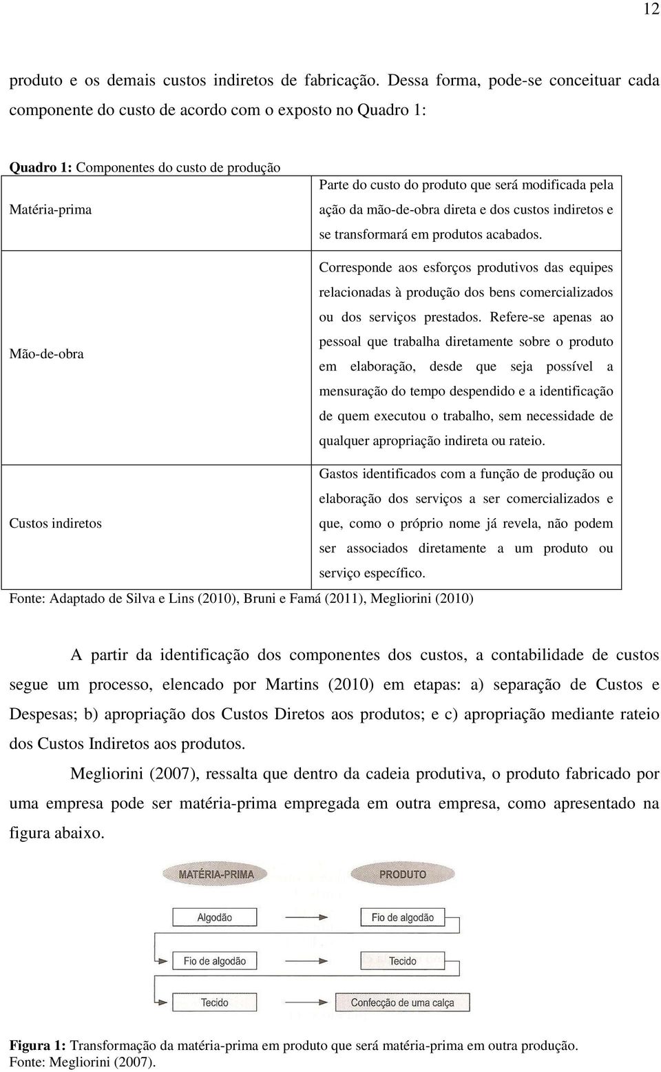 modificada pela ação da mão-de-obra direta e dos custos indiretos e se transformará em produtos acabados.