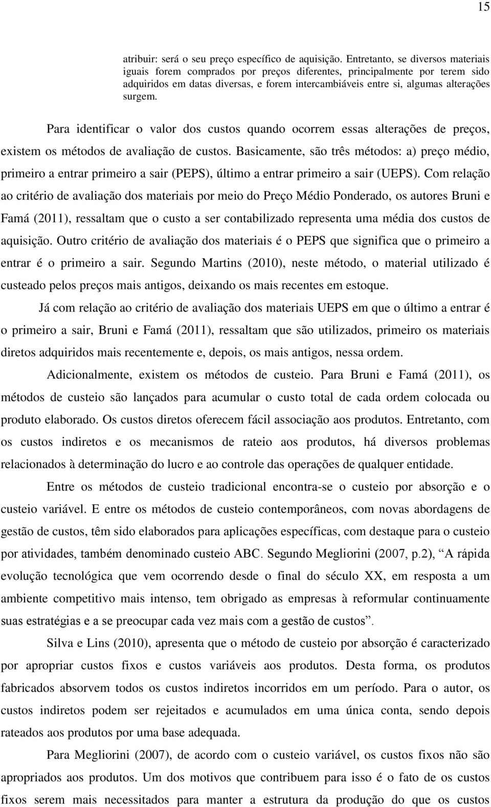 Para identificar o valor dos custos quando ocorrem essas alterações de preços, existem os métodos de avaliação de custos.