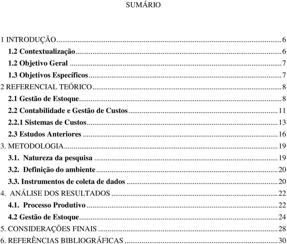 METODOLOGIA... 19 3.1. Natureza da pesquisa... 19 3.2. Definição do ambiente... 20 3.3. Instrumentos de coleta de dados... 20 4.