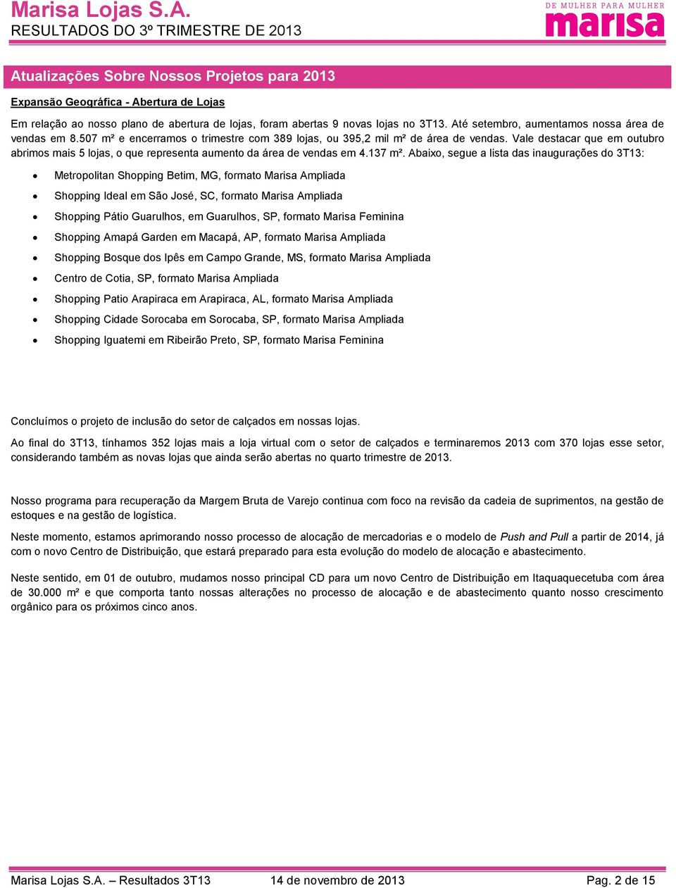 Vale destacar que em outubro abrimos mais 5 lojas, o que representa aumento da área de vendas em 4.137 m².