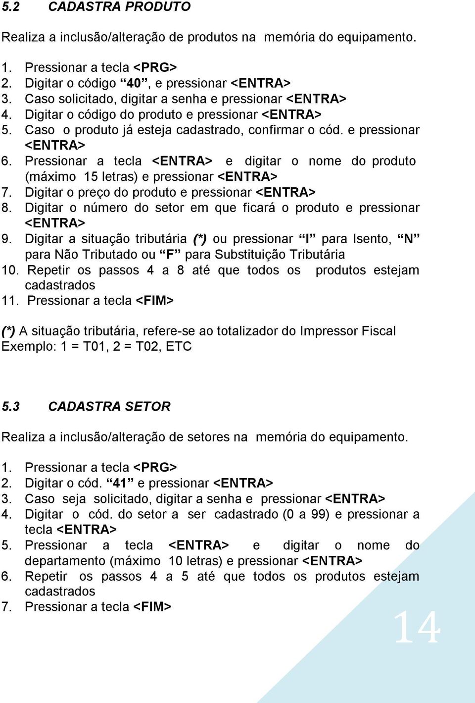 Pressionar a tecla <ENTRA> e digitar o nome do produto (máximo 15 letras) e pressionar <ENTRA> 7. Digitar o preço do produto e pressionar <ENTRA> 8.