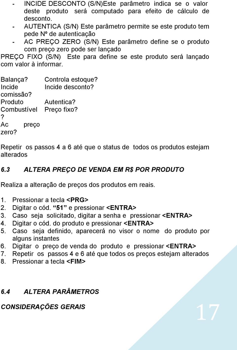 para define se este produto será lançado com valor à informar. Balança? Incide comissão? Produto Combustível? Ac preço zero? Controla estoque? Incide desconto? Autentica? Preço fixo?