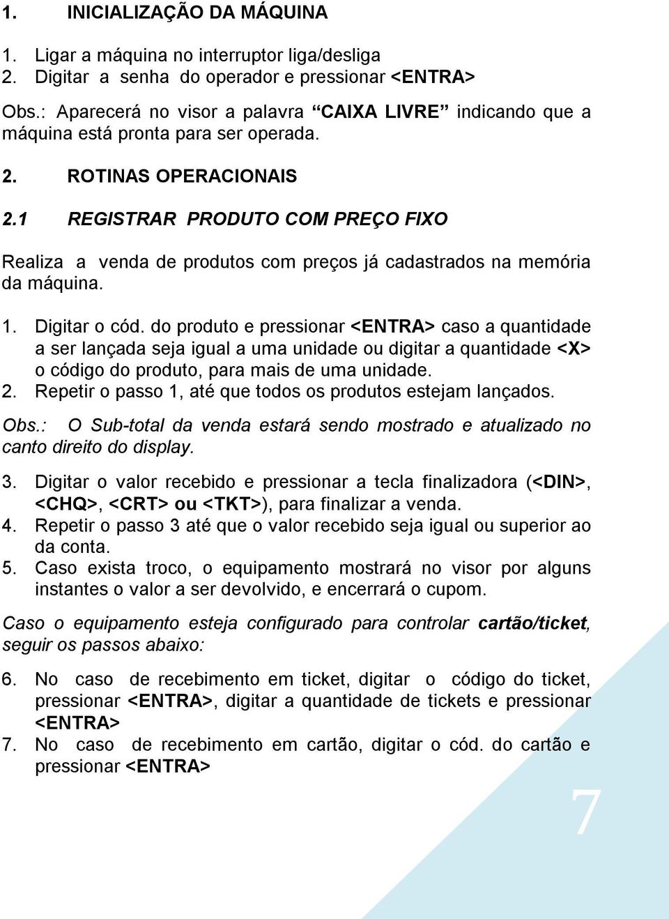 1 REGISTRAR PRODUTO COM PREÇO FIXO Realiza a venda de produtos com preços já cadastrados na memória da máquina. 1. Digitar o cód.