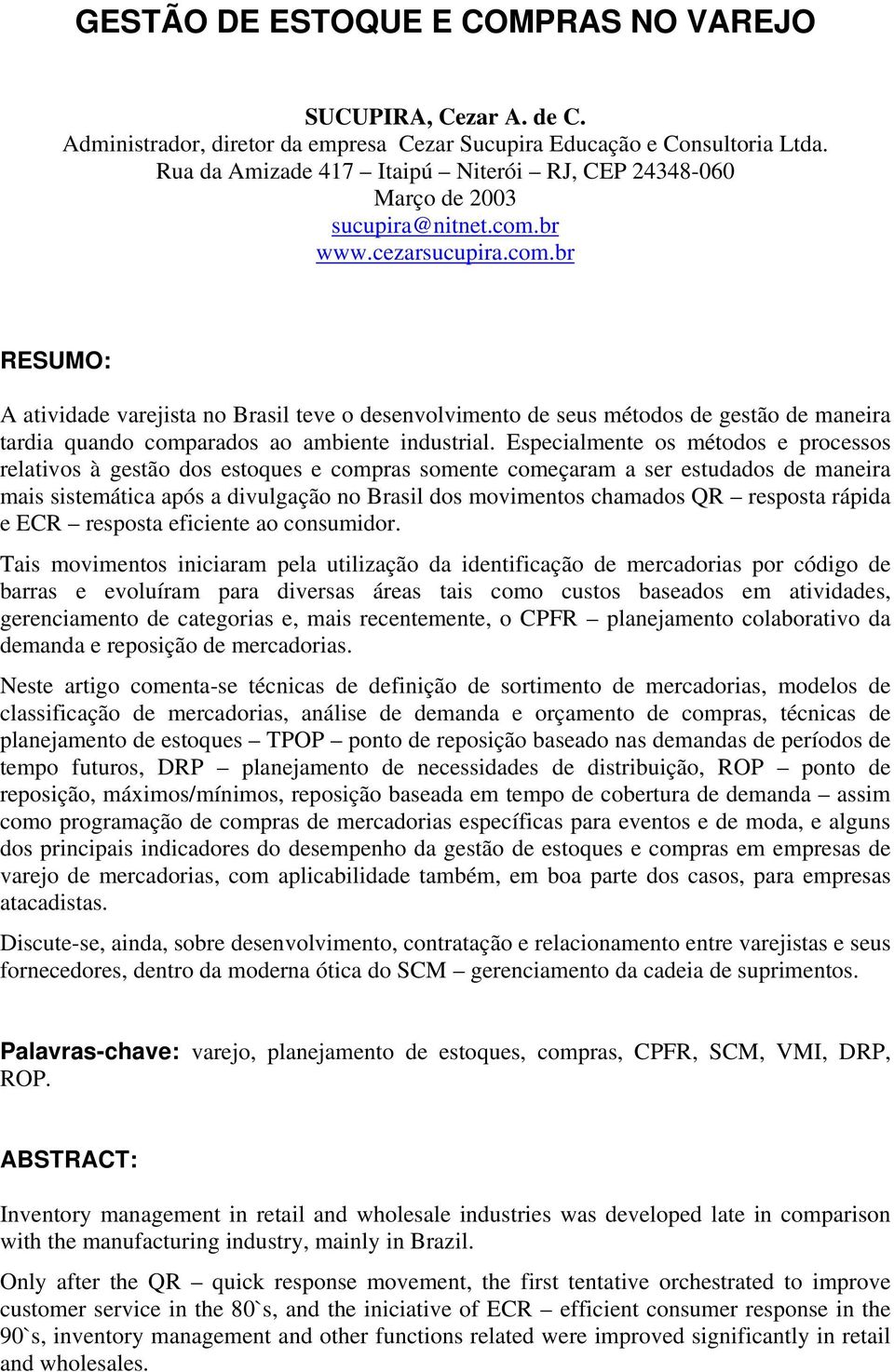 br www.cezarsucupira.com.br RESUMO: A atividade varejista no Brasil teve o desenvolvimento de seus métodos de gestão de maneira tardia quando comparados ao ambiente industrial.