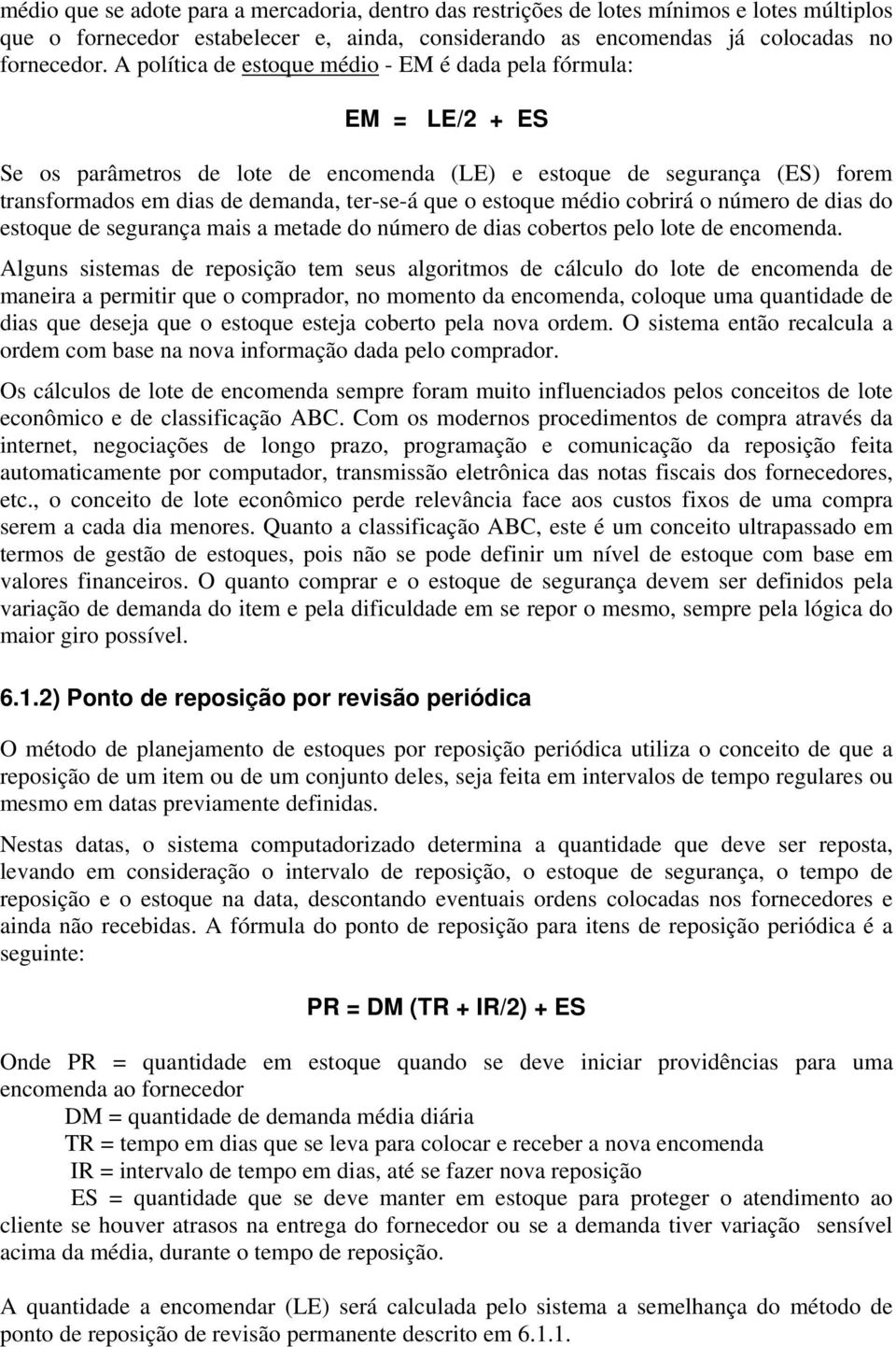 estoque médio cobrirá o número de dias do estoque de segurança mais a metade do número de dias cobertos pelo lote de encomenda.