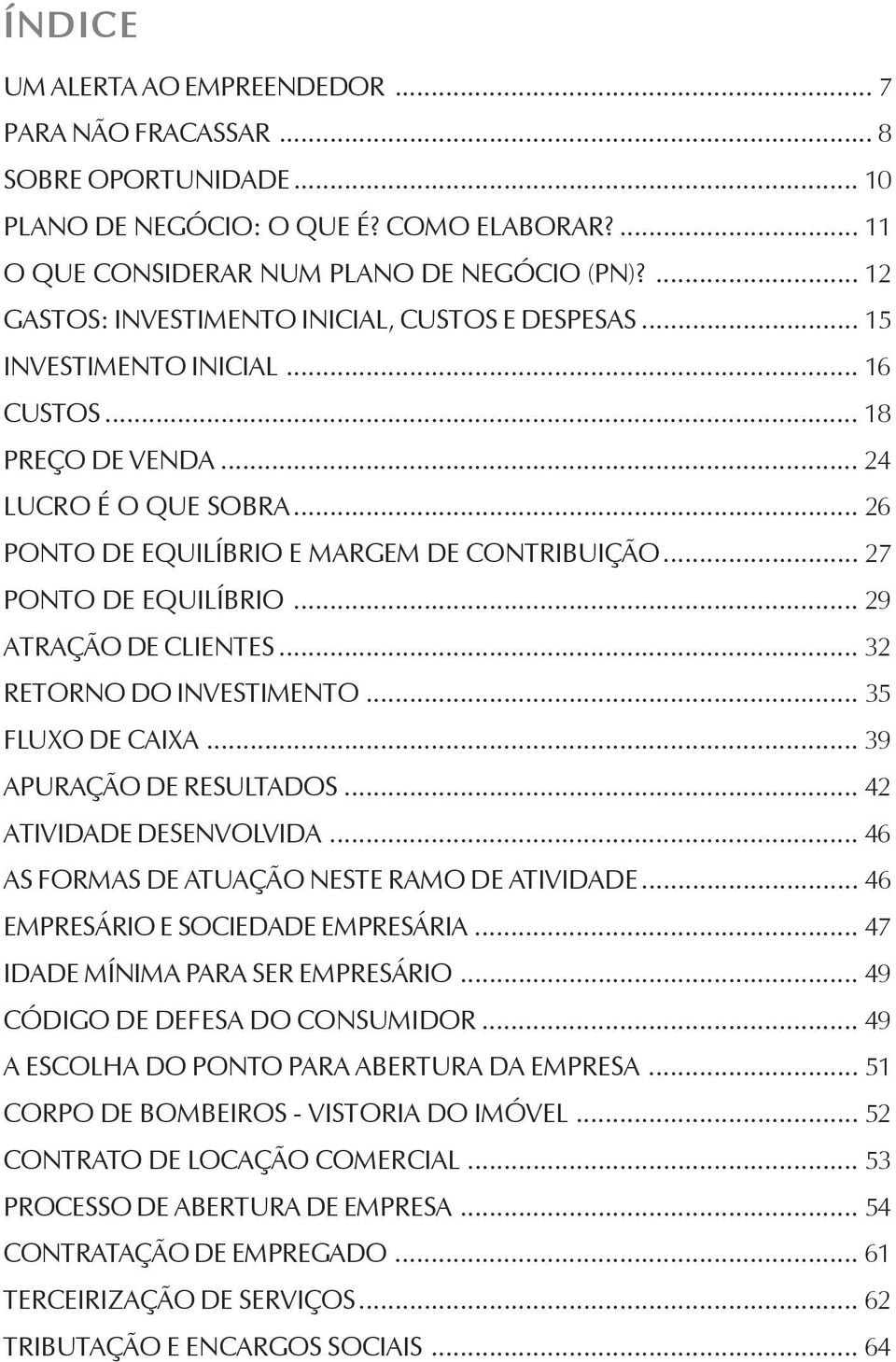 .. 27 PONTO DE EQUILÍBRIO... 29 ATRAÇÃO DE CLIENTES... 32 RETORNO DO INVESTIMENTO... 35 FLUXO DE CAIXA... 39 APURAÇÃO DE RESULTADOS... 42 ATIVIDADE DESENVOLVIDA.