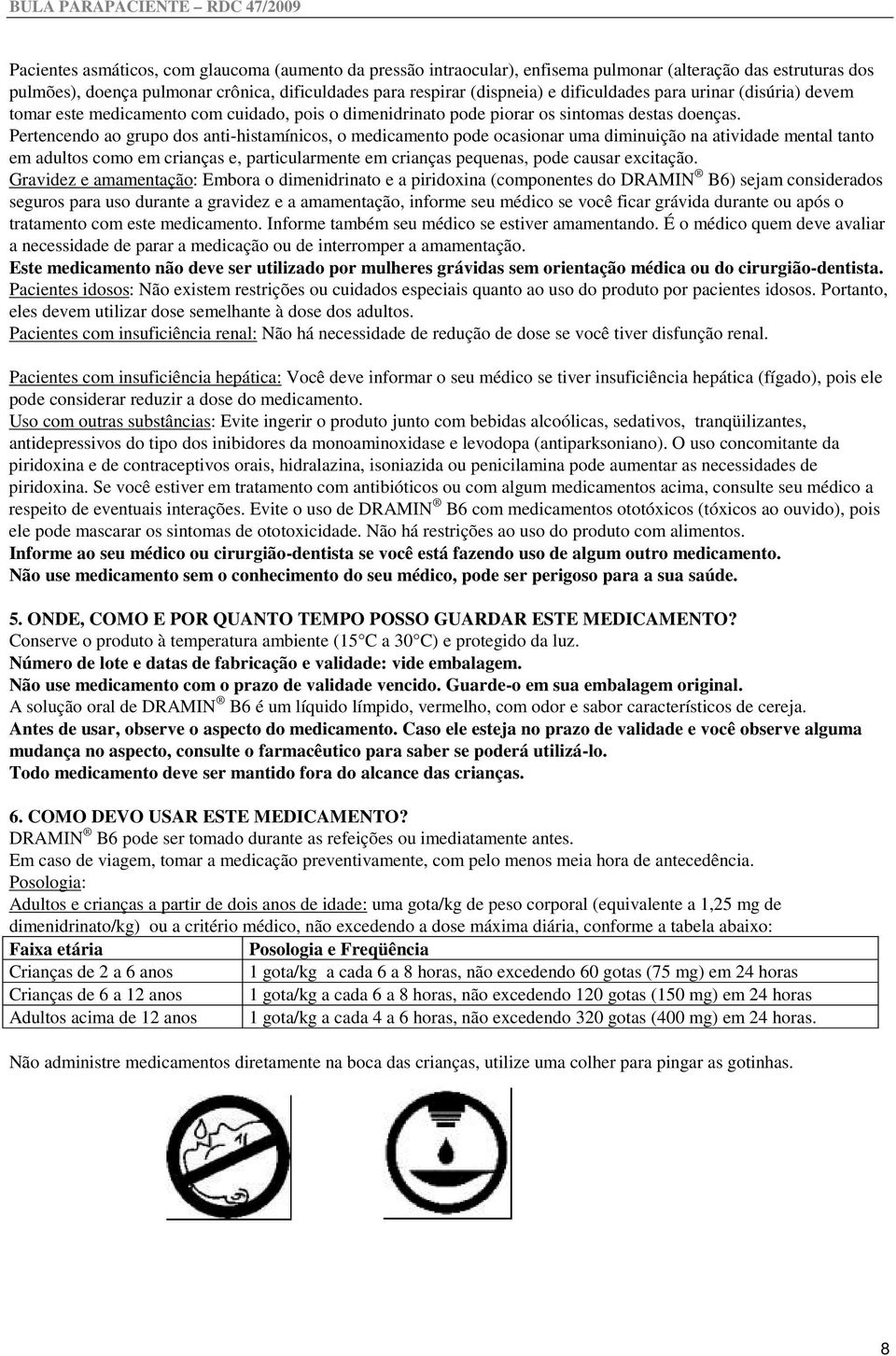 Pertencendo ao grupo dos anti-histamínicos, o medicamento pode ocasionar uma diminuição na atividade mental tanto em adultos como em crianças e, particularmente em crianças pequenas, pode causar