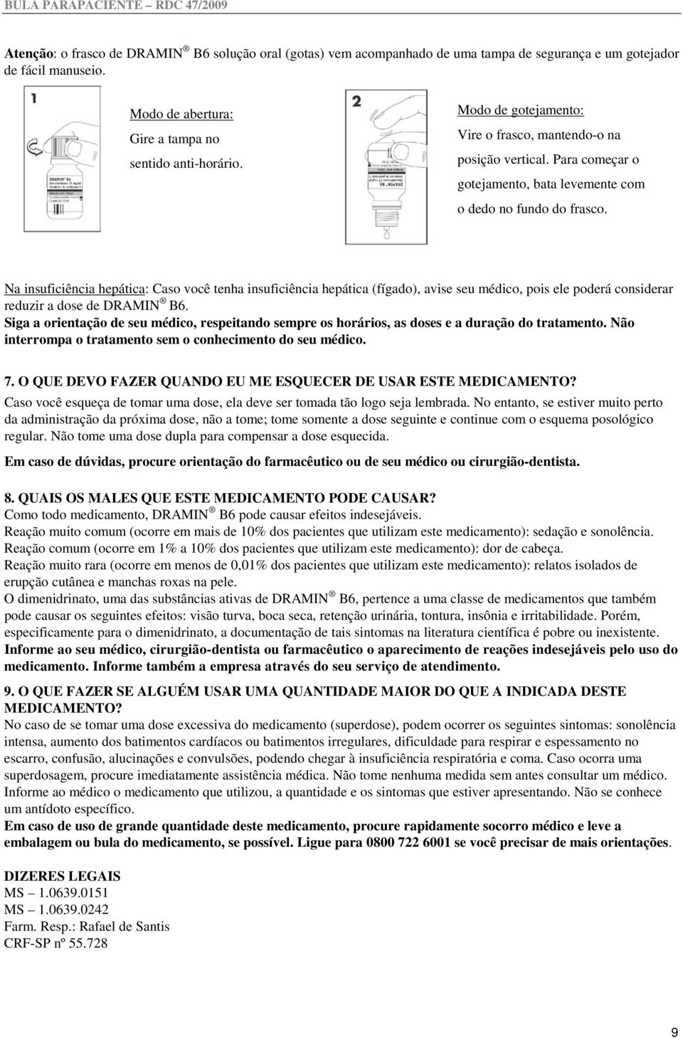 Na insuficiência hepática: Caso você tenha insuficiência hepática (fígado), avise seu médico, pois ele poderá considerar reduzir a dose de DRAMIN B6.