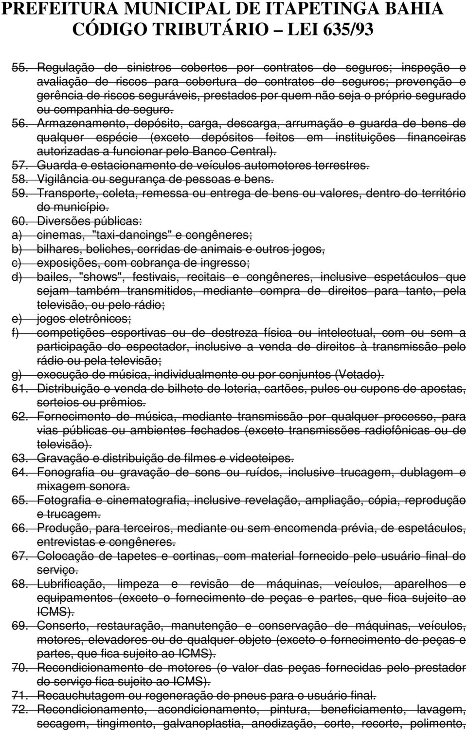 Armazenamento, depósito, carga, descarga, arrumação e guarda de bens de qualquer espécie (exceto depósitos feitos em instituições financeiras autorizadas a funcionar pelo Banco Central). 57.